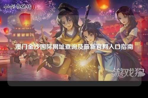 澳门金沙国际网址查询及最新官网入口指南