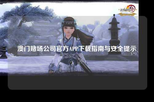 澳门赌场公司官方APP下载指南与安全提示