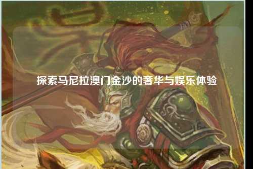探索马尼拉澳门金沙的奢华与娱乐体验