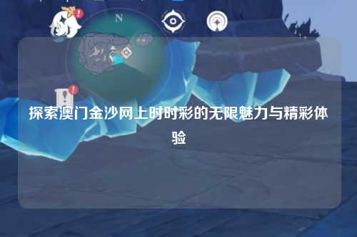 探索澳门金沙网上时时彩的无限魅力与精彩体验