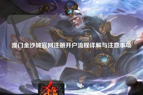 澳门金沙城官网注册开户流程详解与注意事项