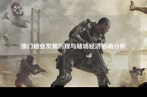 澳门赌业发展历程与赌场经济影响分析