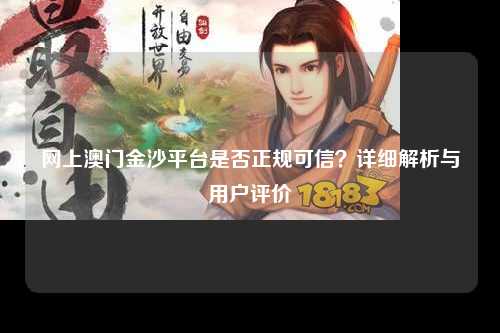 网上澳门金沙平台是否正规可信？详细解析与用户评价