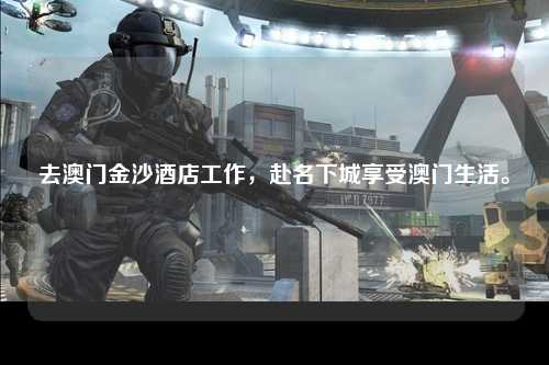 去澳门金沙酒店工作，赴名下城享受澳门生活。