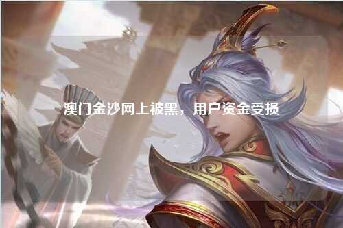澳门金沙网上被黑，用户资金受损