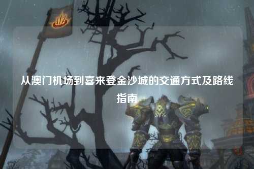 从澳门机场到喜来登金沙城的交通方式及路线指南