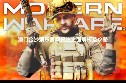 澳门金沙娱乐官网投注全面解析及攻略