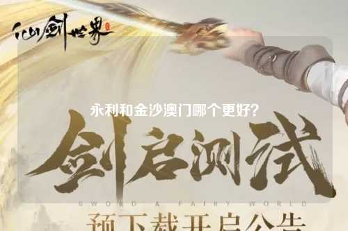 永利和金沙澳门哪个更好？