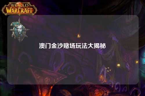澳门金沙赌场玩法大揭秘