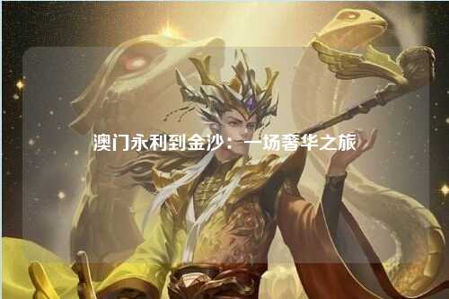 澳门永利到金沙：一场奢华之旅