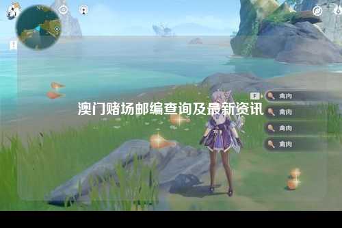 澳门赌场邮编查询及最新资讯