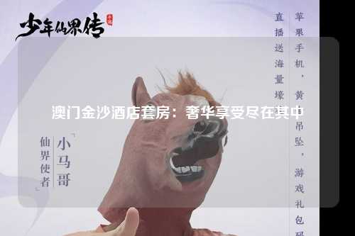 澳门金沙酒店套房：奢华享受尽在其中