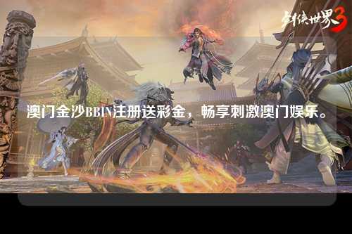 澳门金沙BBIN注册送彩金，畅享刺激澳门娱乐。