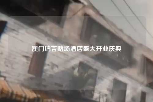 澳门瑞吉赌场酒店盛大开业庆典