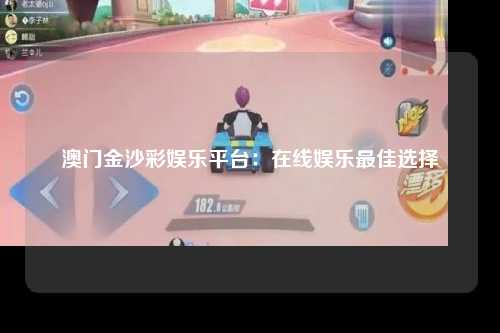 澳门金沙彩娱乐平台：在线娱乐最佳选择