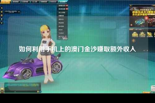 如何利用手机上的澳门金沙赚取额外收入