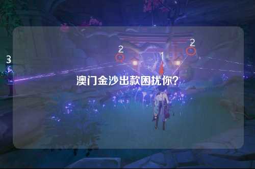 澳门金沙出款困扰你？