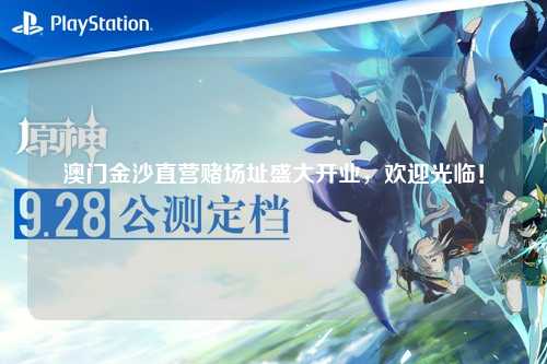 澳门金沙直营赌场址盛大开业，欢迎光临！