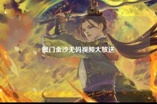 澳门金沙无码视频大放送
