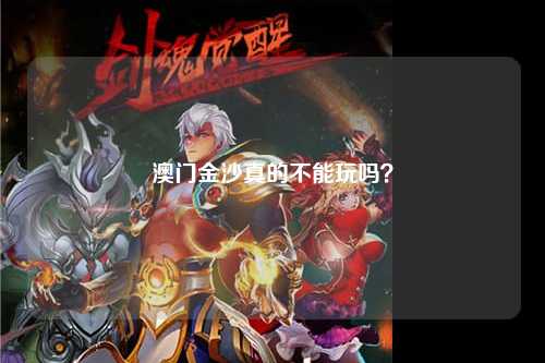 澳门金沙真的不能玩吗？