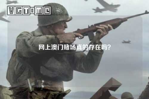 网上澳门赌场真的存在吗？