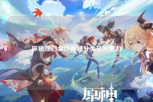 探秘澳门金沙视频分类及其魅力