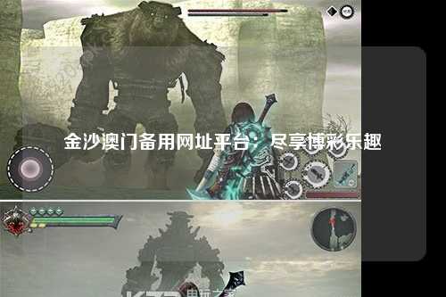 金沙澳门备用网址平台：尽享博彩乐趣