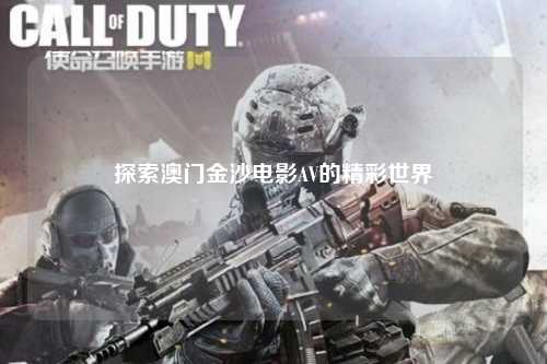 探索澳门金沙电影AV的精彩世界