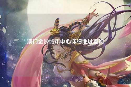 澳门金沙城市中心详细地址查询