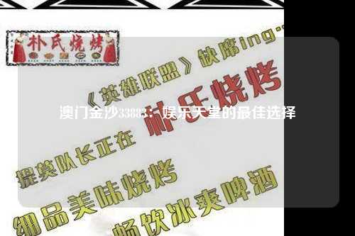 澳门金沙33883：娱乐天堂的最佳选择
